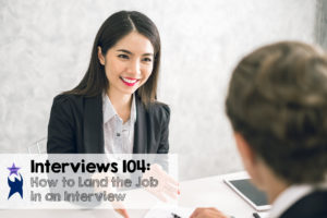 Interviews 104: How to Land the Job in an Interview