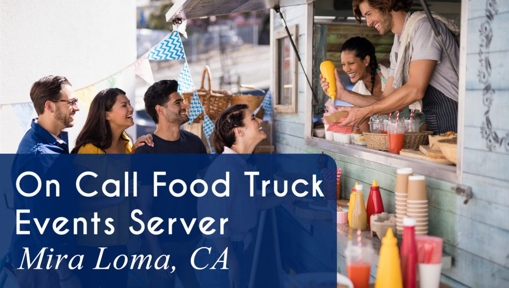 Now Hiring On Call Food Truck Events Servers in Mira Loma, CA and throughout the Inland Empire