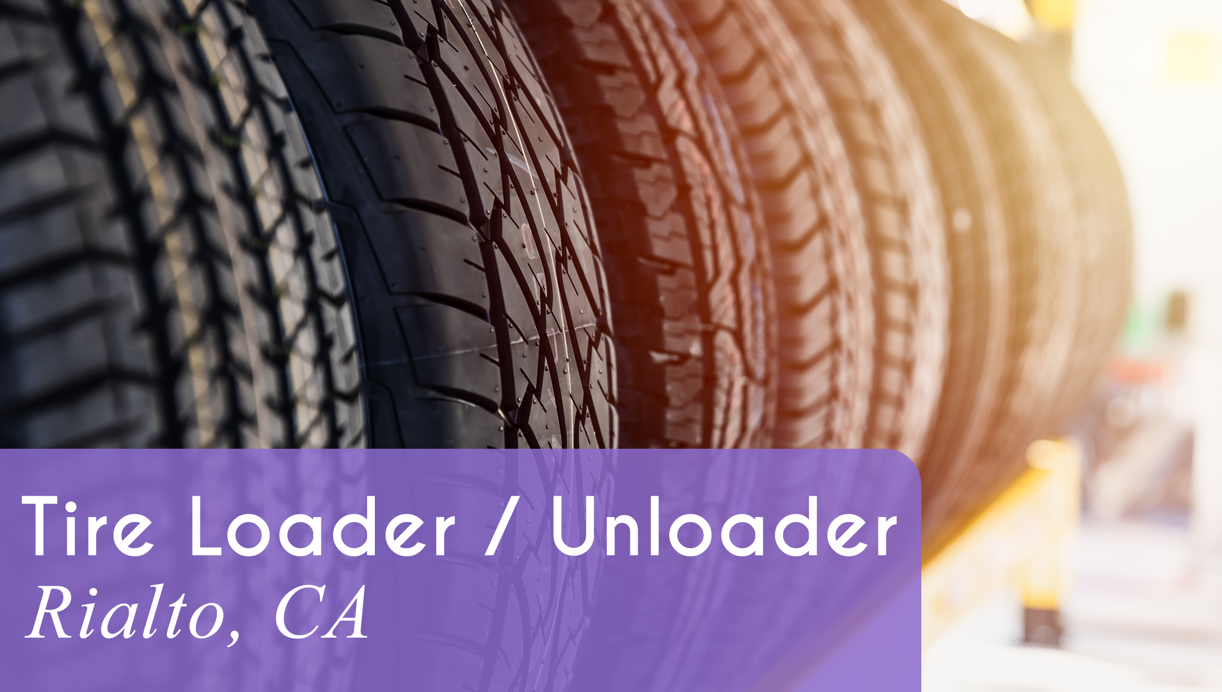 Now Hiring a Tire Loader / Unloader in Rialto, CA