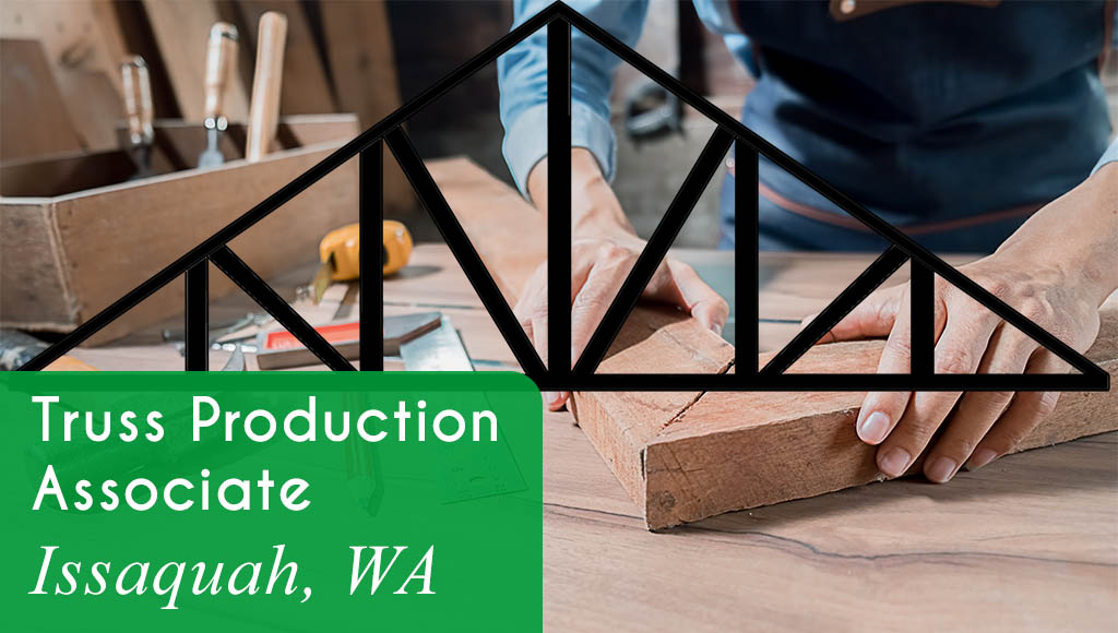 Now Hiring a Truss Production Associate in Issaquah, WA