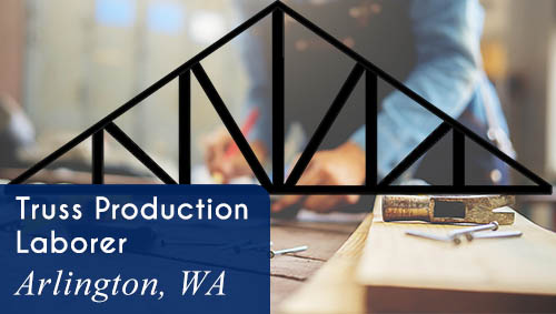 Now Hiring a Truss Production Laborer in Arlington, WA