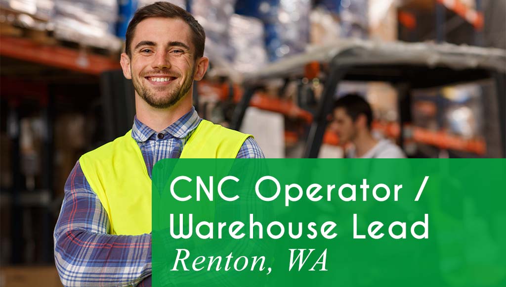 Now Hiring a CNC Operator / Warehouse Lead in Renton, WA