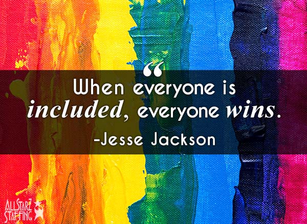 "When everyone is included, everyone wins" - Jesse Jackson