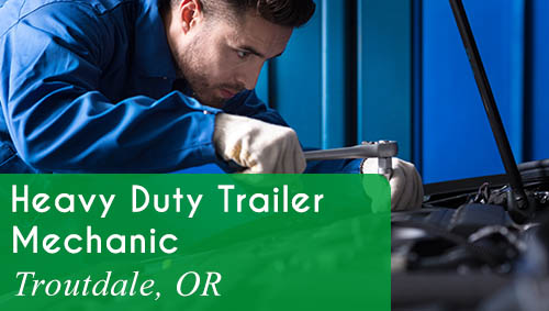 Now Hiring a Heavy Duty Trailer Mechanic in Troutdale, OR