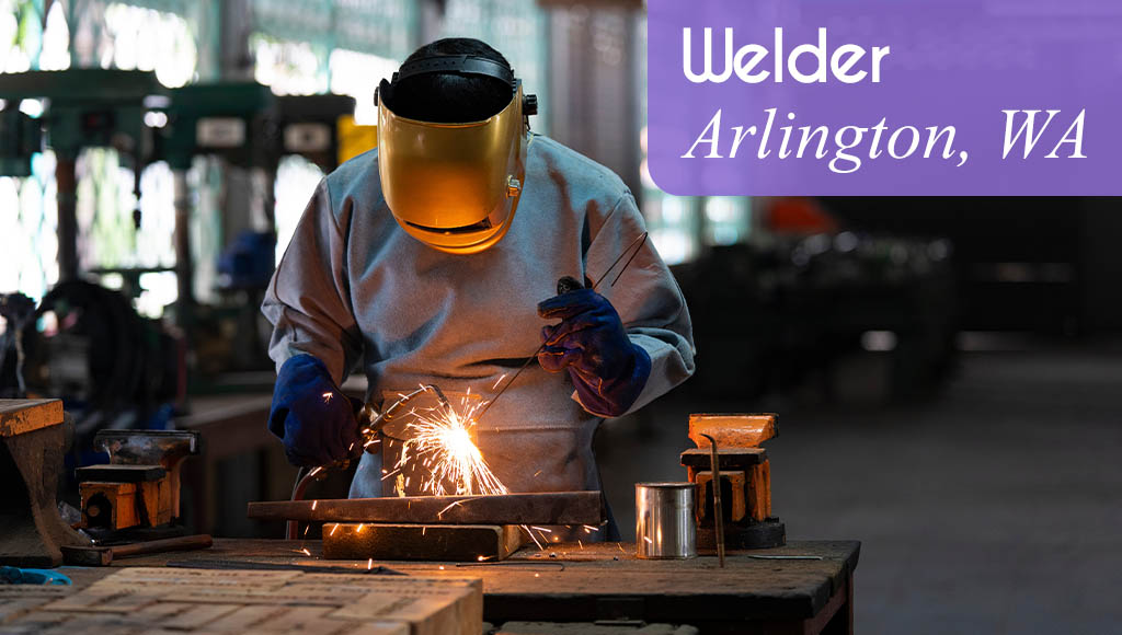 Now Hiring a Welder in Arlington, WA. Image shows a person wearing protective gear welding.