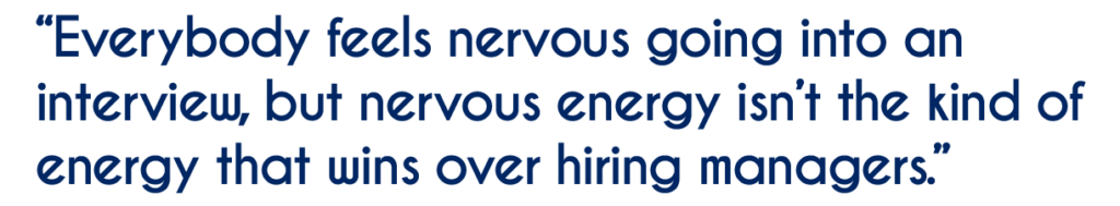 Image is a quote reading: "Everybody feels nervous going into an interview, but nervous energy isn't the kind of energy that wins over hiring managers."