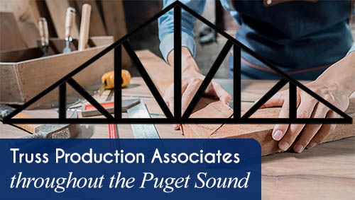 Now Hiring Truss Production Associates throughout the Puget Sound region.